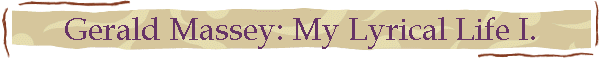 Gerald Massey: My Lyrical Life I.