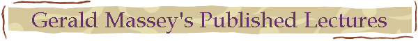 Gerald Massey's Published Lectures
