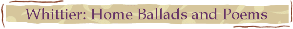 Whittier: Home Ballads and Poems